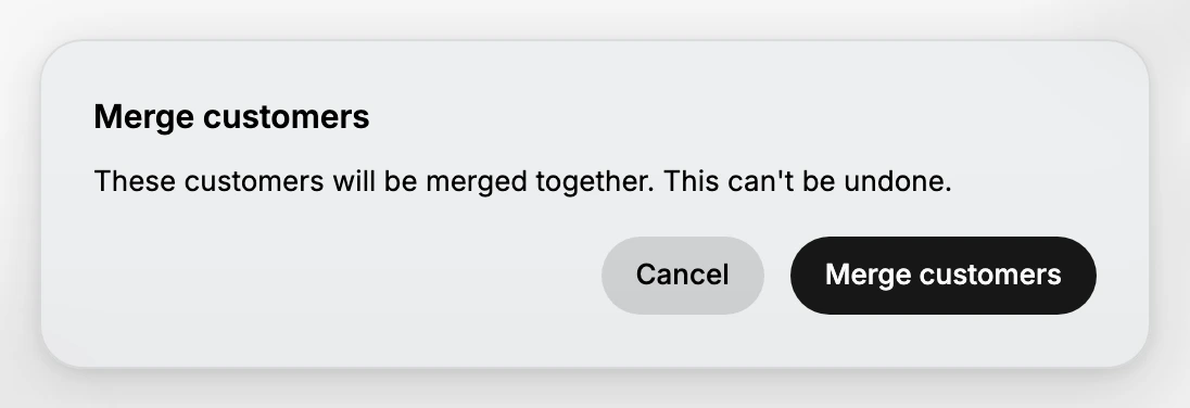 The merge confirmation. It is headed Merge customers and reads "These customers will be merged together. This can't be undone.", with Cancel and Merge customers buttons