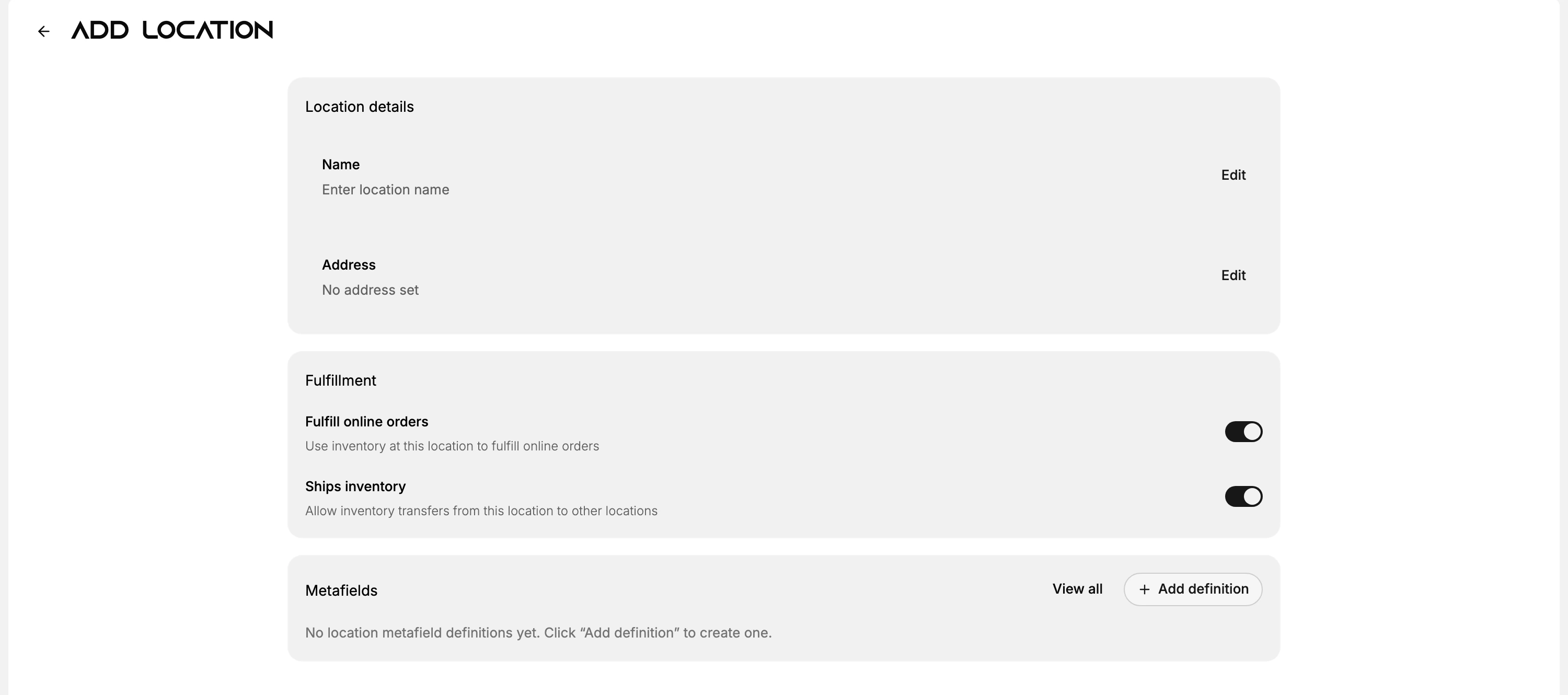The Add location page: a Location details card with Name reading Enter location name and Address reading No address set, each with an Edit action, a Fulfillment card with the Fulfill online orders and Ships inventory toggles both on, and an empty Metafields card